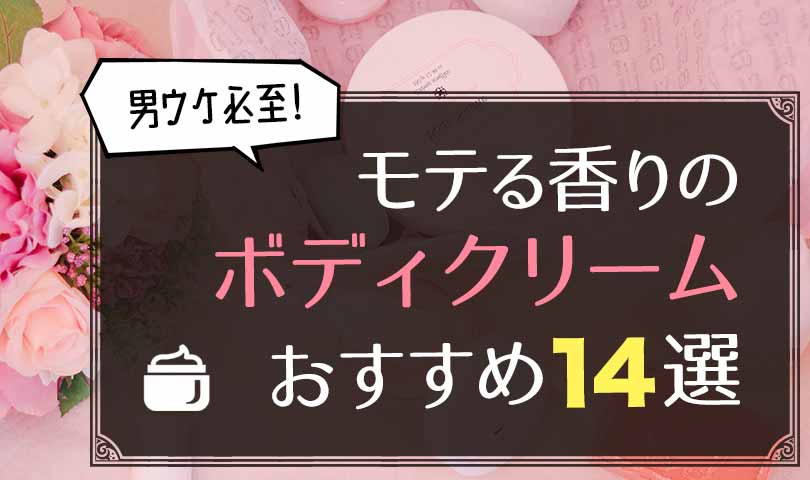 【男ウケ必至】モテる香りのボディクリームおすすめ14選！